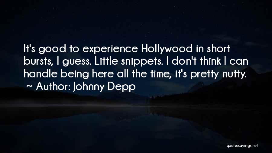 Johnny Depp Quotes: It's Good To Experience Hollywood In Short Bursts, I Guess. Little Snippets. I Don't Think I Can Handle Being Here