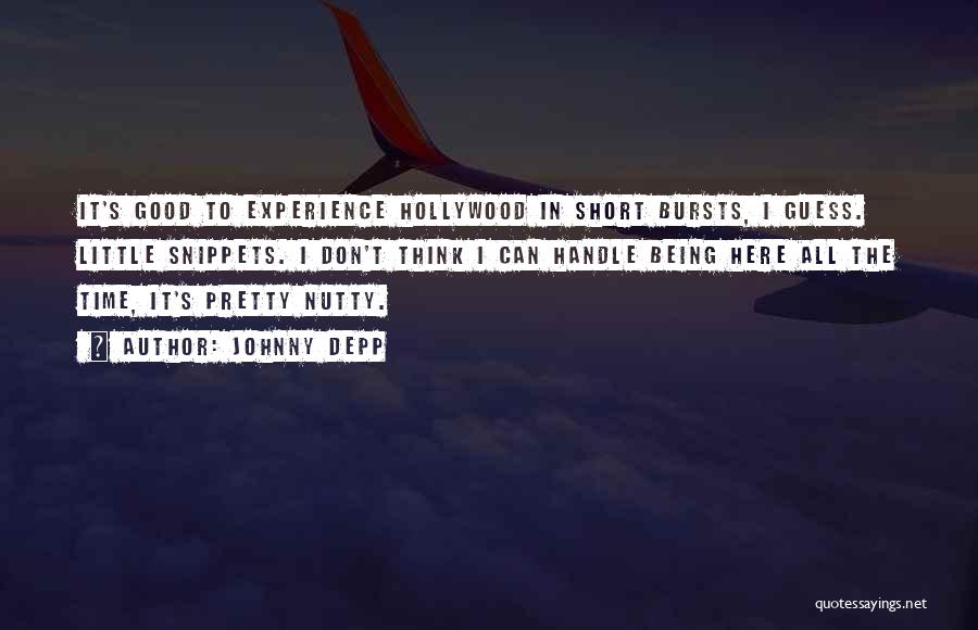 Johnny Depp Quotes: It's Good To Experience Hollywood In Short Bursts, I Guess. Little Snippets. I Don't Think I Can Handle Being Here