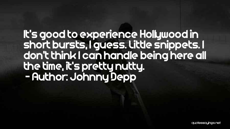 Johnny Depp Quotes: It's Good To Experience Hollywood In Short Bursts, I Guess. Little Snippets. I Don't Think I Can Handle Being Here