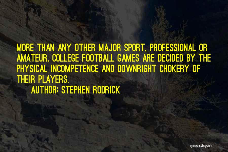 Stephen Rodrick Quotes: More Than Any Other Major Sport, Professional Or Amateur, College Football Games Are Decided By The Physical Incompetence And Downright