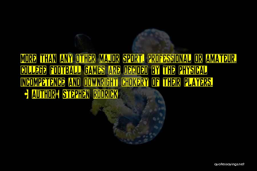 Stephen Rodrick Quotes: More Than Any Other Major Sport, Professional Or Amateur, College Football Games Are Decided By The Physical Incompetence And Downright