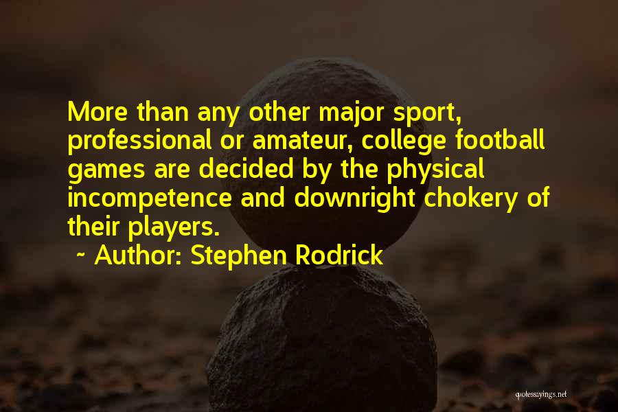 Stephen Rodrick Quotes: More Than Any Other Major Sport, Professional Or Amateur, College Football Games Are Decided By The Physical Incompetence And Downright