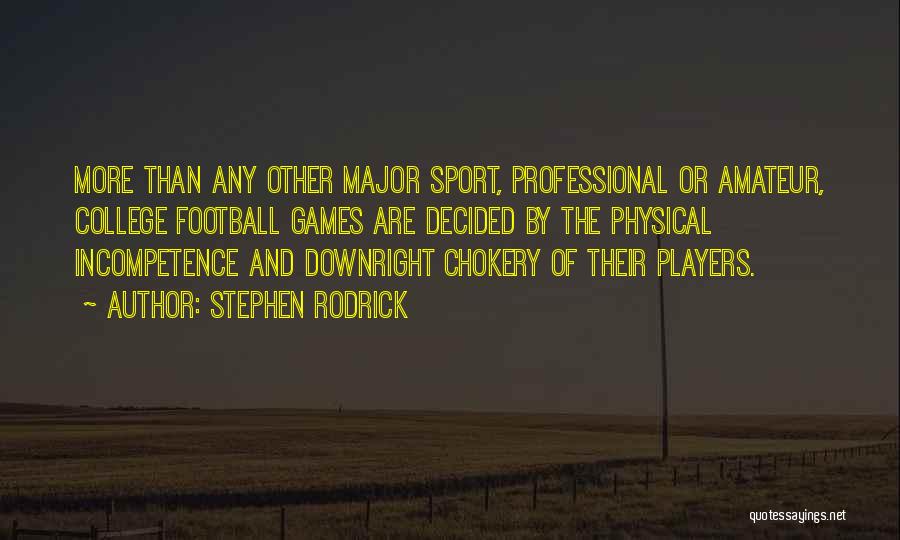 Stephen Rodrick Quotes: More Than Any Other Major Sport, Professional Or Amateur, College Football Games Are Decided By The Physical Incompetence And Downright