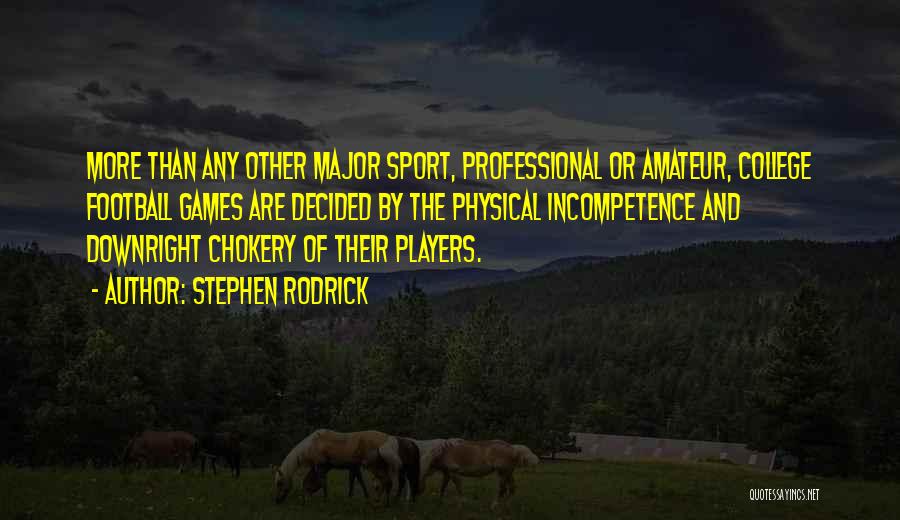 Stephen Rodrick Quotes: More Than Any Other Major Sport, Professional Or Amateur, College Football Games Are Decided By The Physical Incompetence And Downright