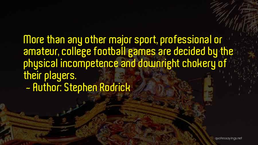 Stephen Rodrick Quotes: More Than Any Other Major Sport, Professional Or Amateur, College Football Games Are Decided By The Physical Incompetence And Downright
