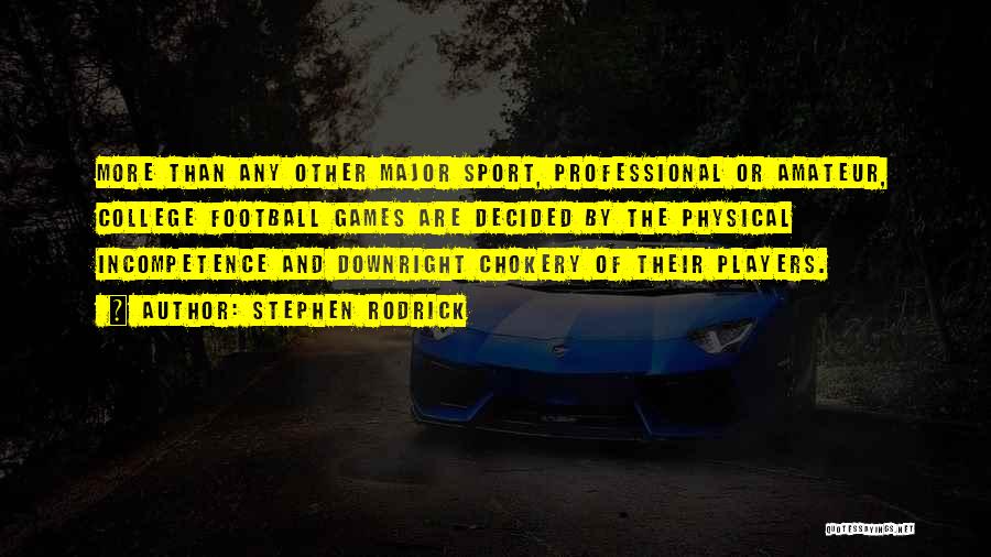 Stephen Rodrick Quotes: More Than Any Other Major Sport, Professional Or Amateur, College Football Games Are Decided By The Physical Incompetence And Downright