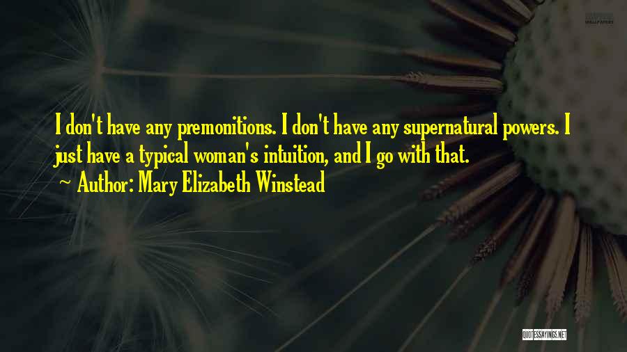 Mary Elizabeth Winstead Quotes: I Don't Have Any Premonitions. I Don't Have Any Supernatural Powers. I Just Have A Typical Woman's Intuition, And I