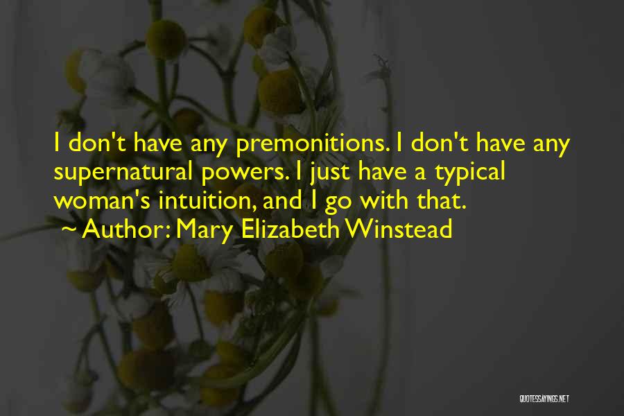 Mary Elizabeth Winstead Quotes: I Don't Have Any Premonitions. I Don't Have Any Supernatural Powers. I Just Have A Typical Woman's Intuition, And I