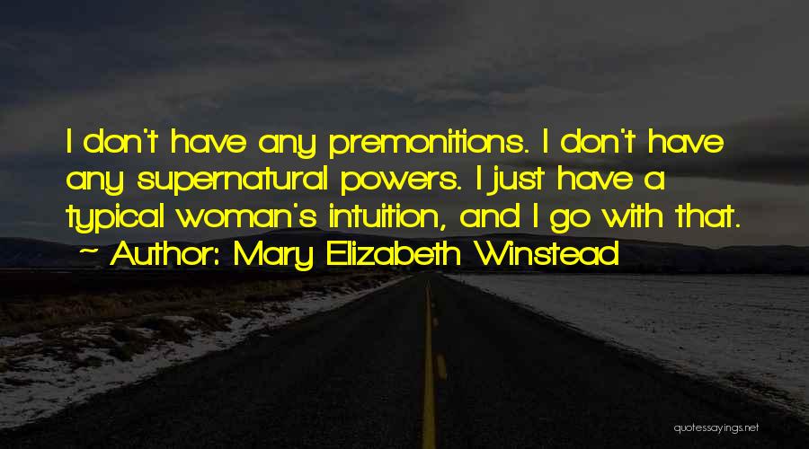 Mary Elizabeth Winstead Quotes: I Don't Have Any Premonitions. I Don't Have Any Supernatural Powers. I Just Have A Typical Woman's Intuition, And I