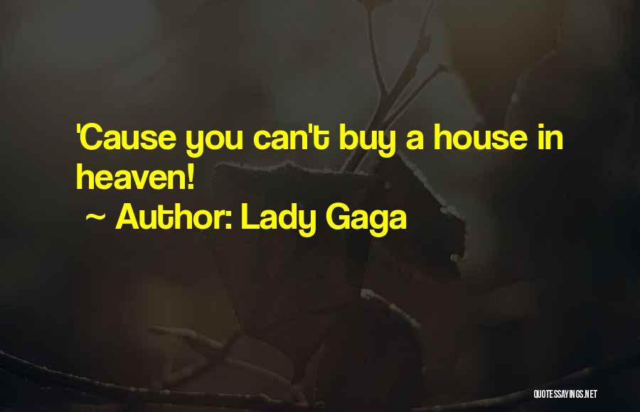 Lady Gaga Quotes: 'cause You Can't Buy A House In Heaven!