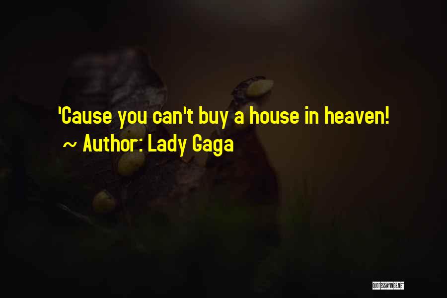 Lady Gaga Quotes: 'cause You Can't Buy A House In Heaven!