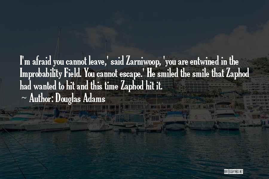 Douglas Adams Quotes: I'm Afraid You Cannot Leave,' Said Zarniwoop, 'you Are Entwined In The Improbability Field. You Cannot Escape.' He Smiled The