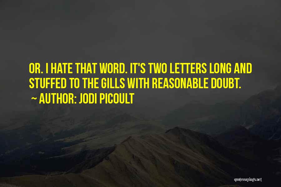 Jodi Picoult Quotes: Or. I Hate That Word. It's Two Letters Long And Stuffed To The Gills With Reasonable Doubt.