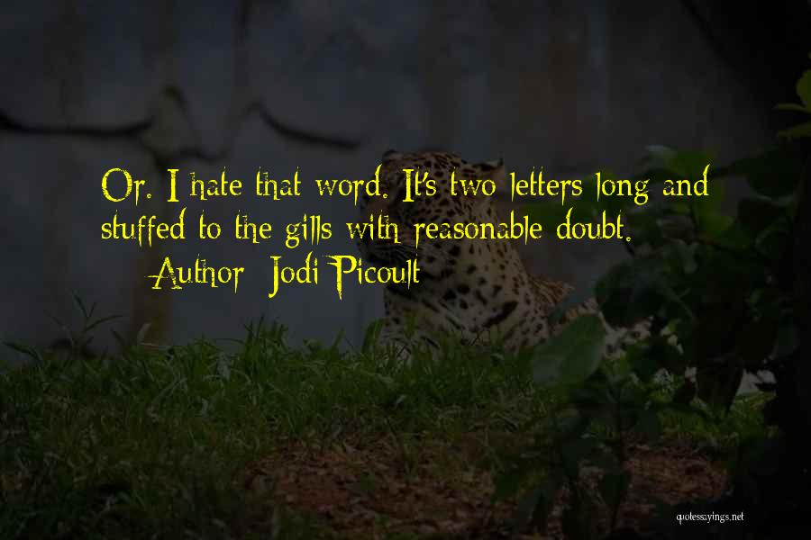 Jodi Picoult Quotes: Or. I Hate That Word. It's Two Letters Long And Stuffed To The Gills With Reasonable Doubt.