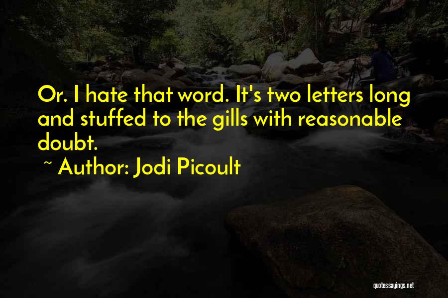 Jodi Picoult Quotes: Or. I Hate That Word. It's Two Letters Long And Stuffed To The Gills With Reasonable Doubt.