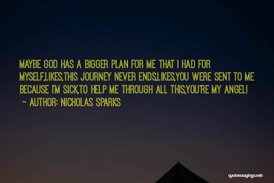 Nicholas Sparks Quotes: Maybe God Has A Bigger Plan For Me That I Had For Myself,likes,this Journey Never Ends,likes,you Were Sent To Me