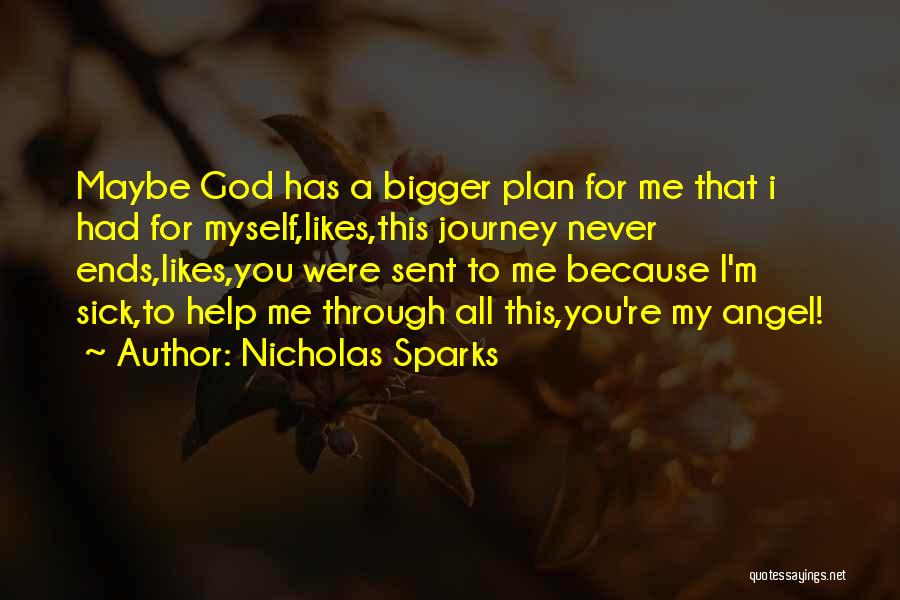 Nicholas Sparks Quotes: Maybe God Has A Bigger Plan For Me That I Had For Myself,likes,this Journey Never Ends,likes,you Were Sent To Me