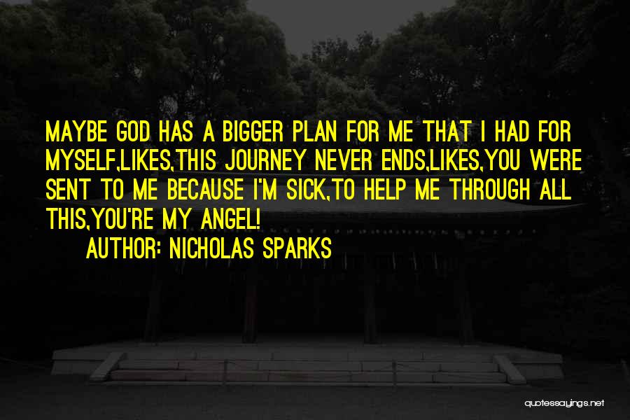 Nicholas Sparks Quotes: Maybe God Has A Bigger Plan For Me That I Had For Myself,likes,this Journey Never Ends,likes,you Were Sent To Me