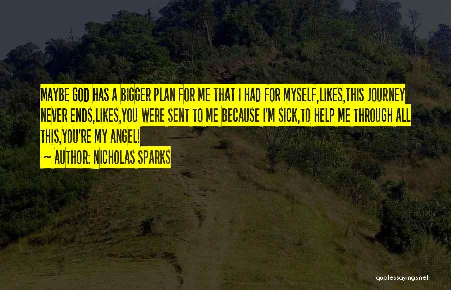 Nicholas Sparks Quotes: Maybe God Has A Bigger Plan For Me That I Had For Myself,likes,this Journey Never Ends,likes,you Were Sent To Me