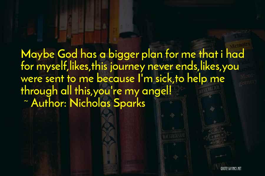 Nicholas Sparks Quotes: Maybe God Has A Bigger Plan For Me That I Had For Myself,likes,this Journey Never Ends,likes,you Were Sent To Me