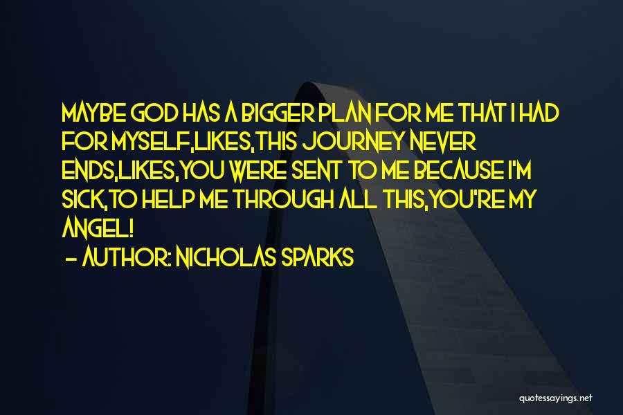 Nicholas Sparks Quotes: Maybe God Has A Bigger Plan For Me That I Had For Myself,likes,this Journey Never Ends,likes,you Were Sent To Me