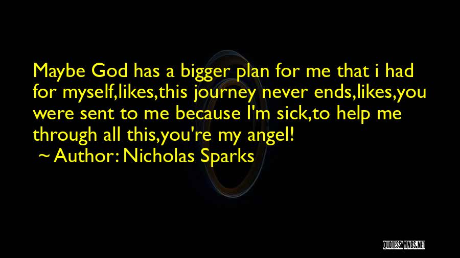 Nicholas Sparks Quotes: Maybe God Has A Bigger Plan For Me That I Had For Myself,likes,this Journey Never Ends,likes,you Were Sent To Me
