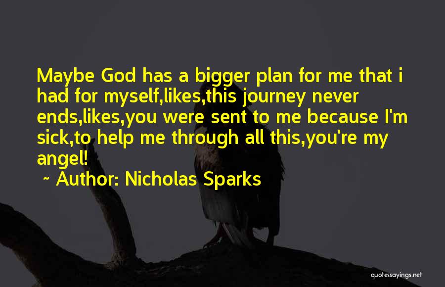 Nicholas Sparks Quotes: Maybe God Has A Bigger Plan For Me That I Had For Myself,likes,this Journey Never Ends,likes,you Were Sent To Me