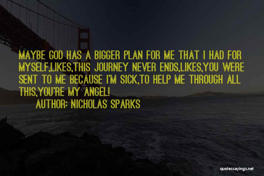 Nicholas Sparks Quotes: Maybe God Has A Bigger Plan For Me That I Had For Myself,likes,this Journey Never Ends,likes,you Were Sent To Me