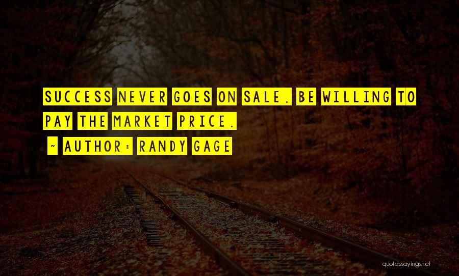 Randy Gage Quotes: Success Never Goes On Sale. Be Willing To Pay The Market Price.