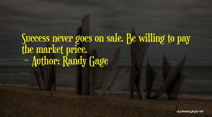 Randy Gage Quotes: Success Never Goes On Sale. Be Willing To Pay The Market Price.
