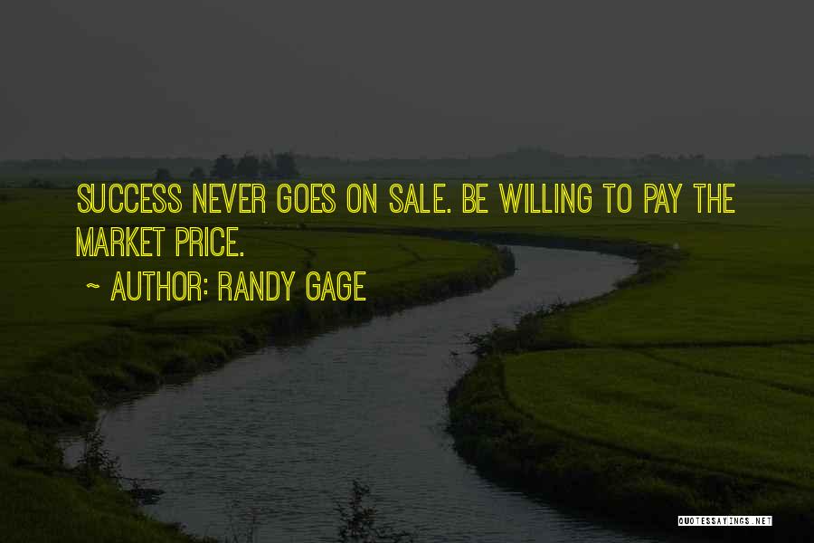 Randy Gage Quotes: Success Never Goes On Sale. Be Willing To Pay The Market Price.