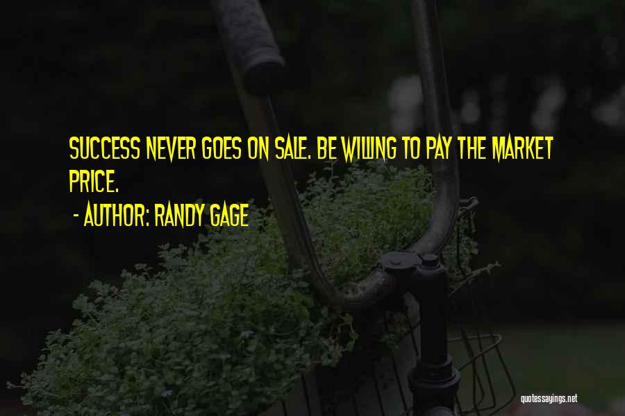 Randy Gage Quotes: Success Never Goes On Sale. Be Willing To Pay The Market Price.