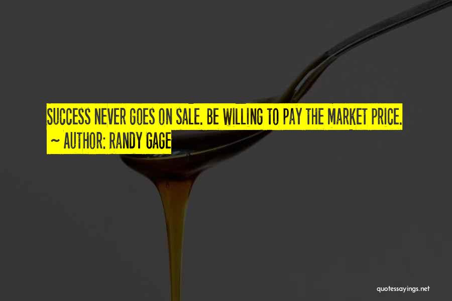 Randy Gage Quotes: Success Never Goes On Sale. Be Willing To Pay The Market Price.