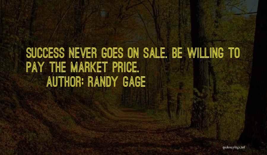 Randy Gage Quotes: Success Never Goes On Sale. Be Willing To Pay The Market Price.