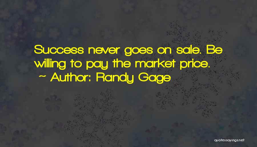 Randy Gage Quotes: Success Never Goes On Sale. Be Willing To Pay The Market Price.