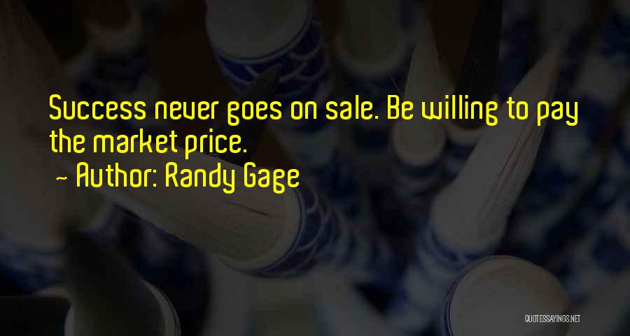 Randy Gage Quotes: Success Never Goes On Sale. Be Willing To Pay The Market Price.
