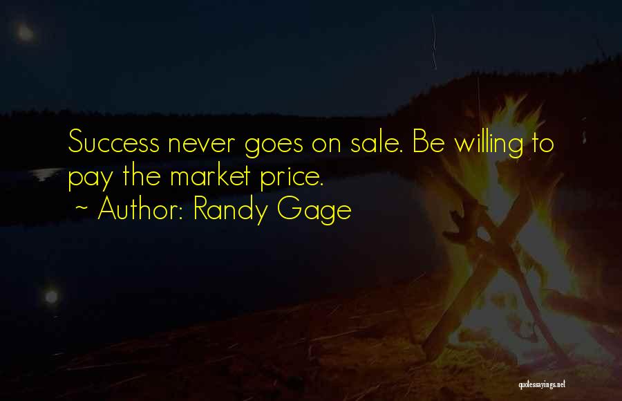 Randy Gage Quotes: Success Never Goes On Sale. Be Willing To Pay The Market Price.