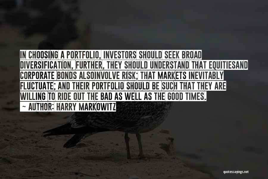 Harry Markowitz Quotes: In Choosing A Portfolio, Investors Should Seek Broad Diversification, Further, They Should Understand That Equitiesand Corporate Bonds Alsoinvolve Risk; That