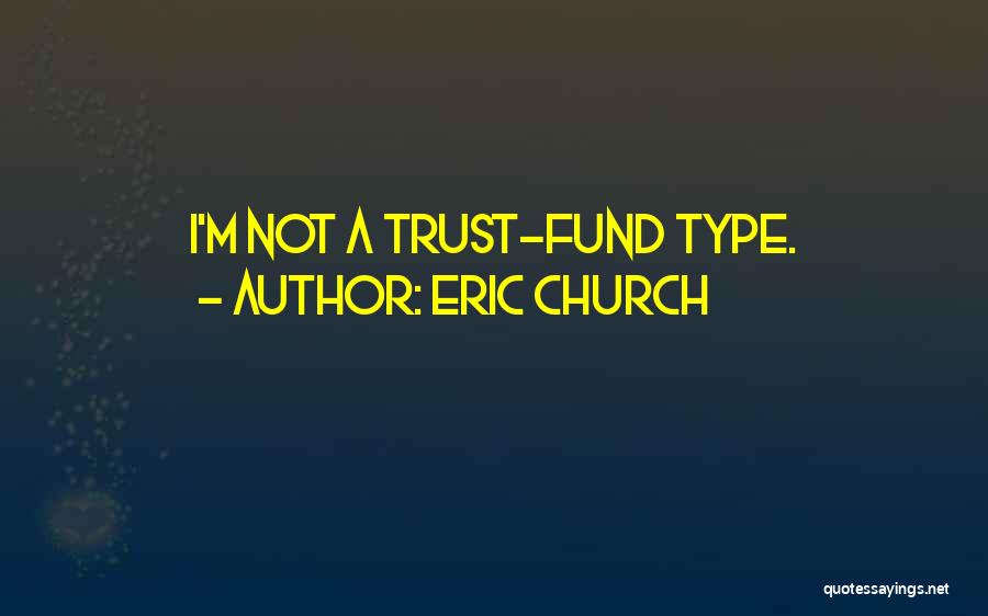 Eric Church Quotes: I'm Not A Trust-fund Type.