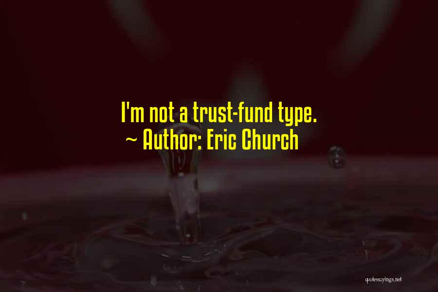 Eric Church Quotes: I'm Not A Trust-fund Type.