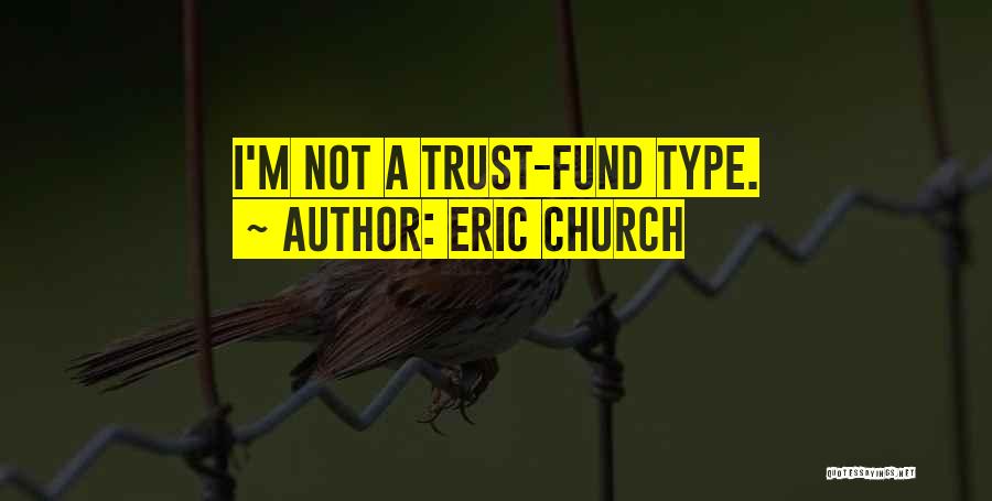 Eric Church Quotes: I'm Not A Trust-fund Type.