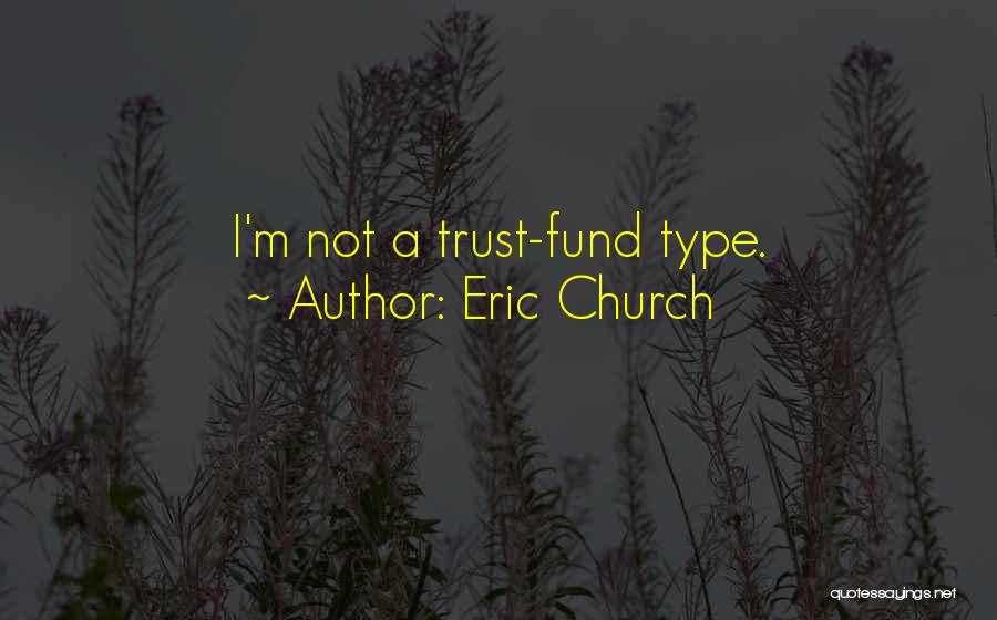 Eric Church Quotes: I'm Not A Trust-fund Type.