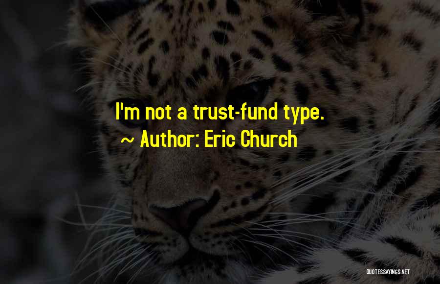 Eric Church Quotes: I'm Not A Trust-fund Type.