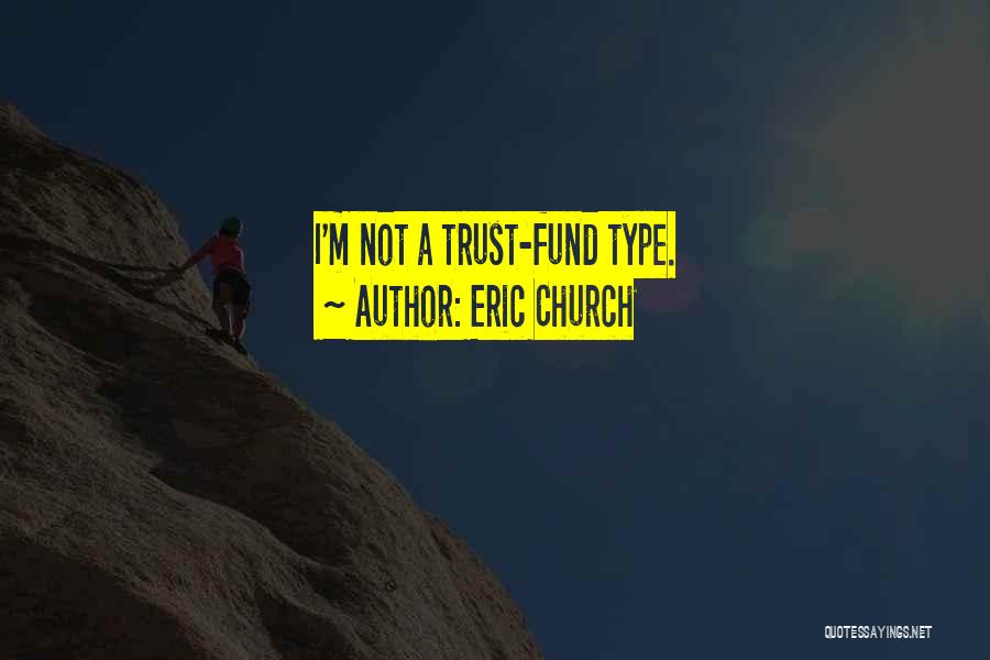 Eric Church Quotes: I'm Not A Trust-fund Type.