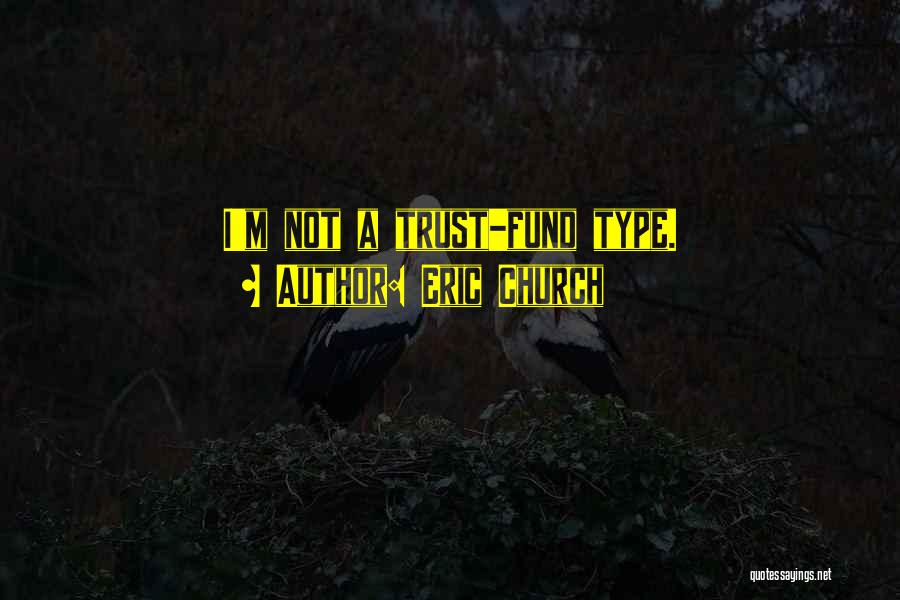 Eric Church Quotes: I'm Not A Trust-fund Type.