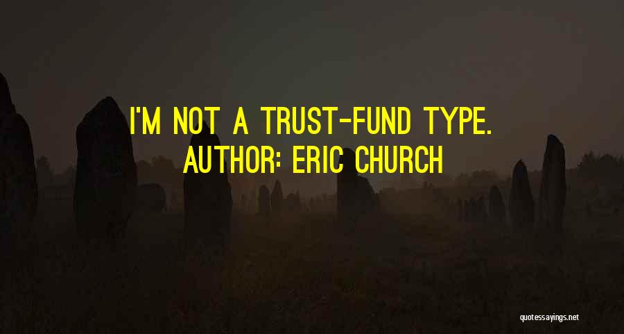 Eric Church Quotes: I'm Not A Trust-fund Type.