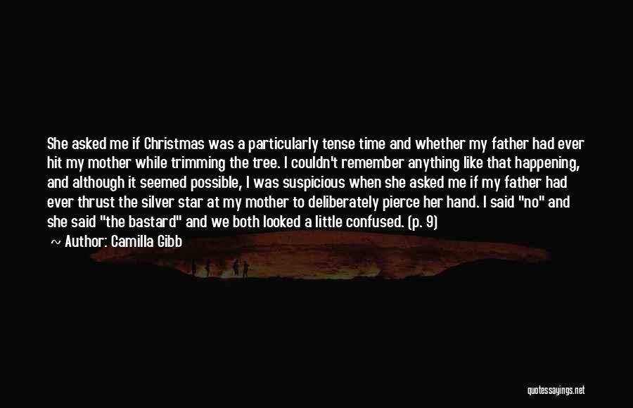 Camilla Gibb Quotes: She Asked Me If Christmas Was A Particularly Tense Time And Whether My Father Had Ever Hit My Mother While