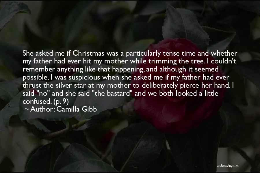 Camilla Gibb Quotes: She Asked Me If Christmas Was A Particularly Tense Time And Whether My Father Had Ever Hit My Mother While