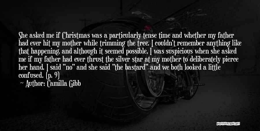 Camilla Gibb Quotes: She Asked Me If Christmas Was A Particularly Tense Time And Whether My Father Had Ever Hit My Mother While
