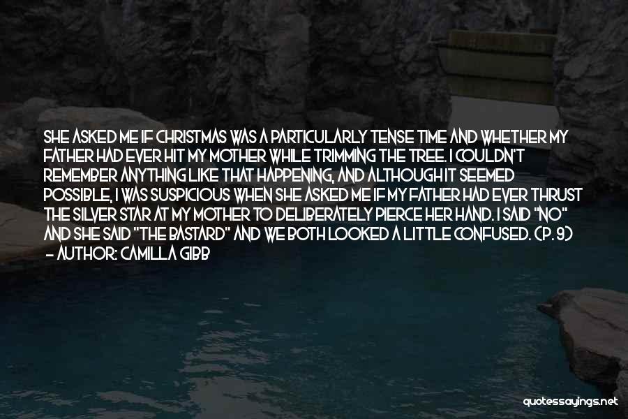 Camilla Gibb Quotes: She Asked Me If Christmas Was A Particularly Tense Time And Whether My Father Had Ever Hit My Mother While